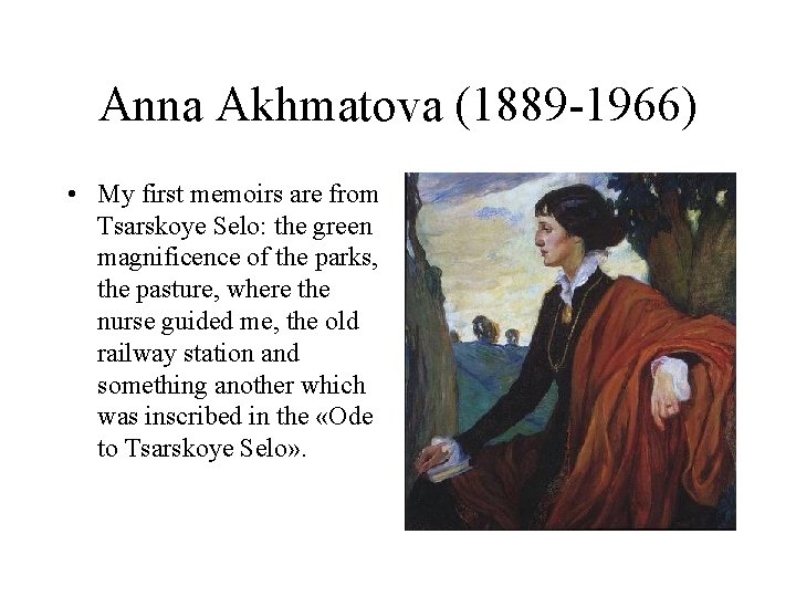 Anna Akhmatova (1889 -1966) • My first memoirs are from Tsarskoye Selo: the green