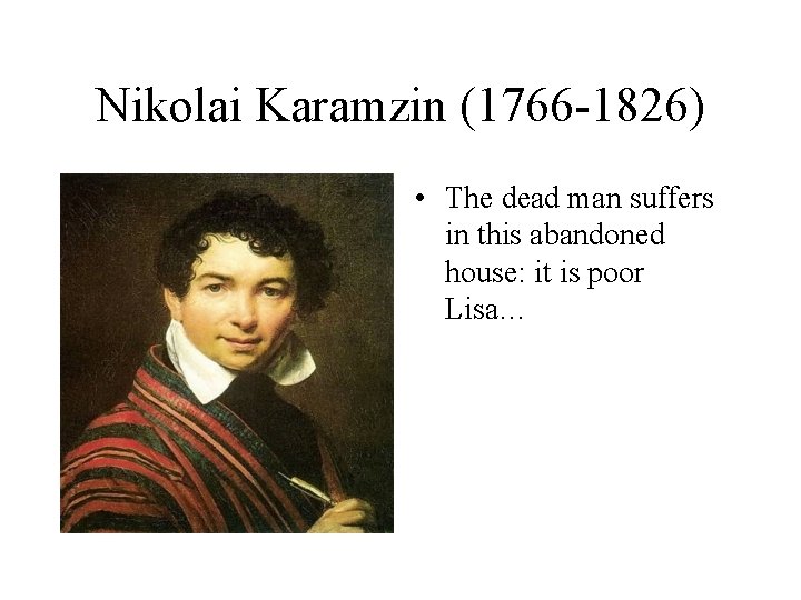 Nikolai Karamzin (1766 -1826) • The dead man suffers in this abandoned house: it