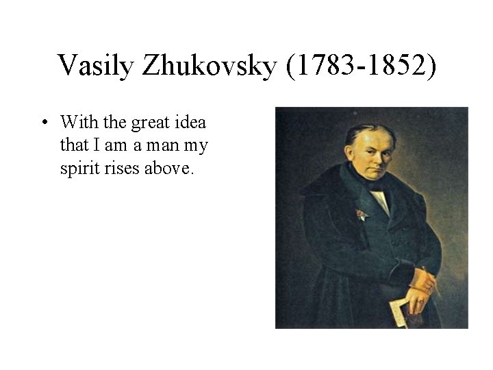 Vasily Zhukovsky (1783 -1852) • With the great idea that I am a man