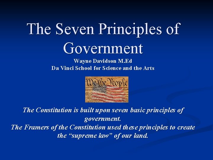 The Seven Principles of Government Wayne Davidson M. Ed Da Vinci School for Science The Seven Principles of Government Wayne Davidson M. Ed Da Vinci School for Science