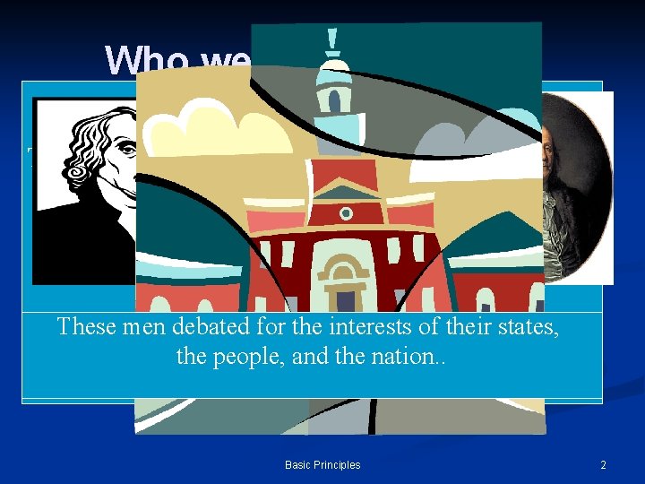 Who were the framers? The framers were the builders of our Constitution These men Who were the framers? The framers were the builders of our Constitution These men