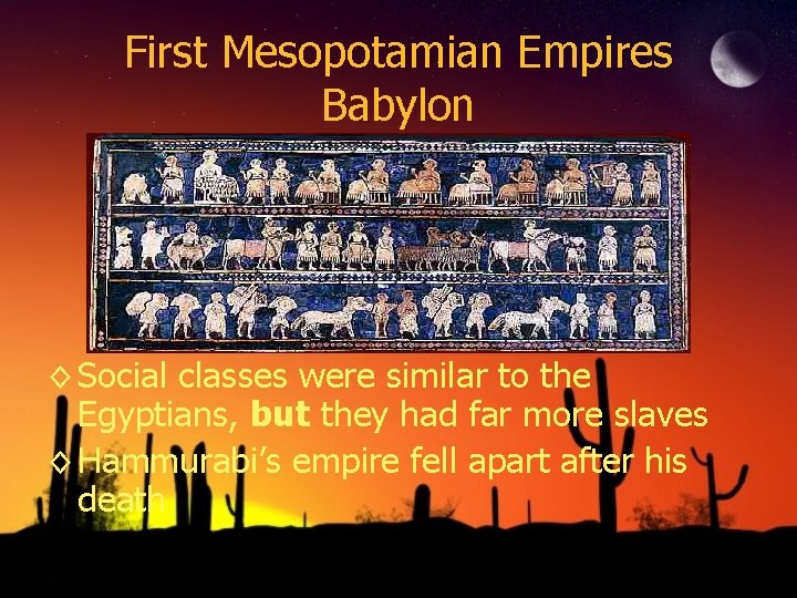 First Mesopotamian Empires Babylon ◊ Social classes were similar to the Egyptians, but they