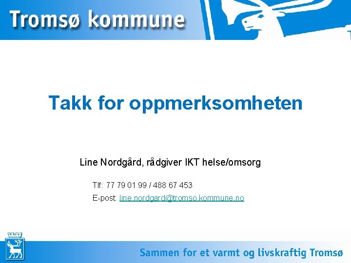 Takk for oppmerksomheten Line Nordgård, rådgiver IKT helse/omsorg Tlf: 77 79 01 99 /