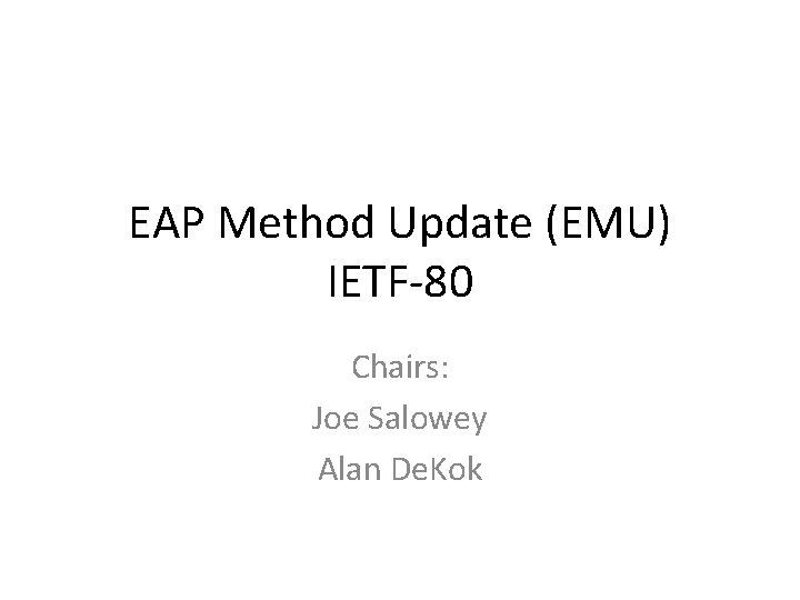 EAP Method Update (EMU) IETF-80 Chairs: Joe Salowey Alan De. Kok 