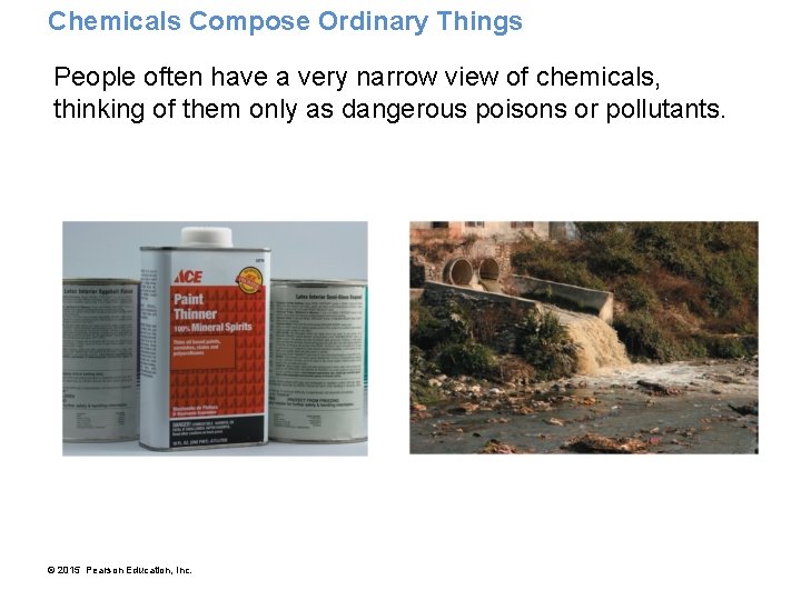Chemicals Compose Ordinary Things People often have a very narrow view of chemicals, thinking