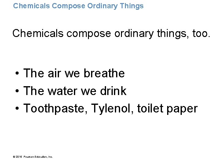 Chemicals Compose Ordinary Things Chemicals compose ordinary things, too. • The air we breathe