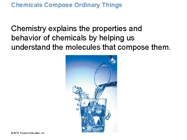 Chemicals Compose Ordinary Things Chemistry explains the properties and behavior of chemicals by helping