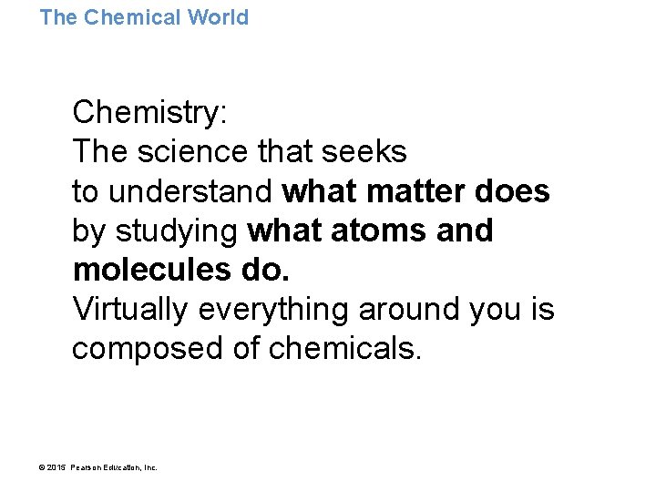 The Chemical World Chemistry: The science that seeks to understand what matter does by