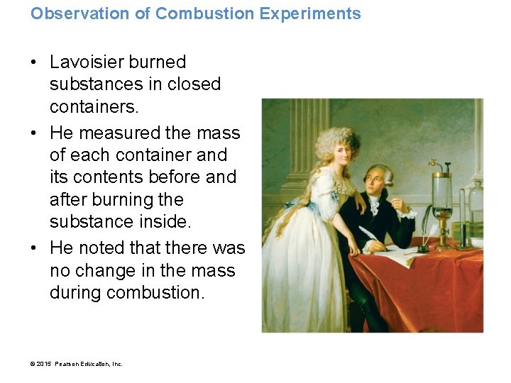 Observation of Combustion Experiments • Lavoisier burned substances in closed containers. • He measured