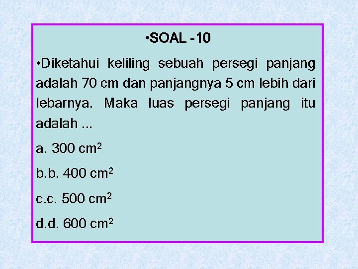  • SOAL -10 • Diketahui keliling sebuah persegi panjang adalah 70 cm dan