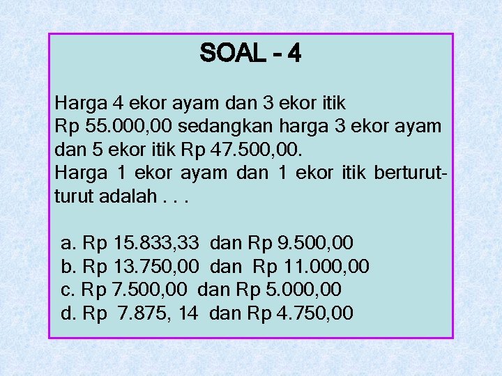 SOAL - 4 Harga 4 ekor ayam dan 3 ekor itik Rp 55. 000,