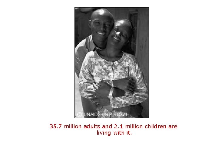 35. 7 million adults and 2. 1 million children are living with it. 