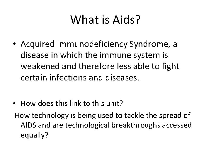 What is Aids? • Acquired Immunodeficiency Syndrome, a disease in which the immune system