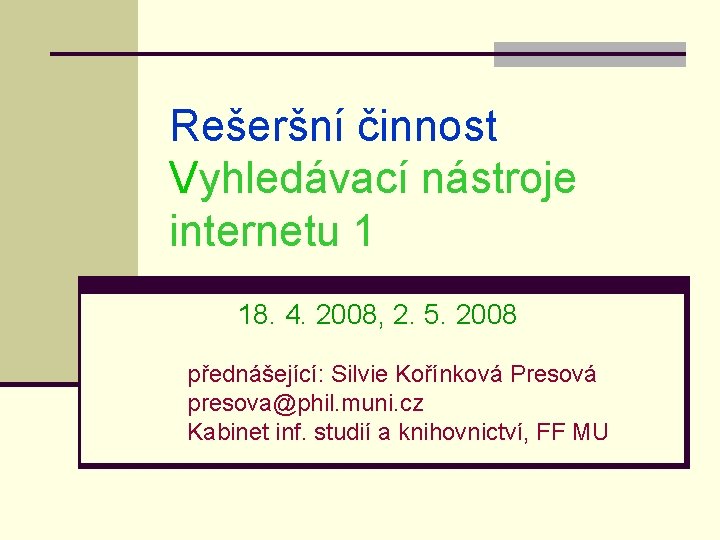 Rešeršní činnost Vyhledávací nástroje internetu 1 18. 4. 2008, 2. 5. 2008 přednášející: Silvie