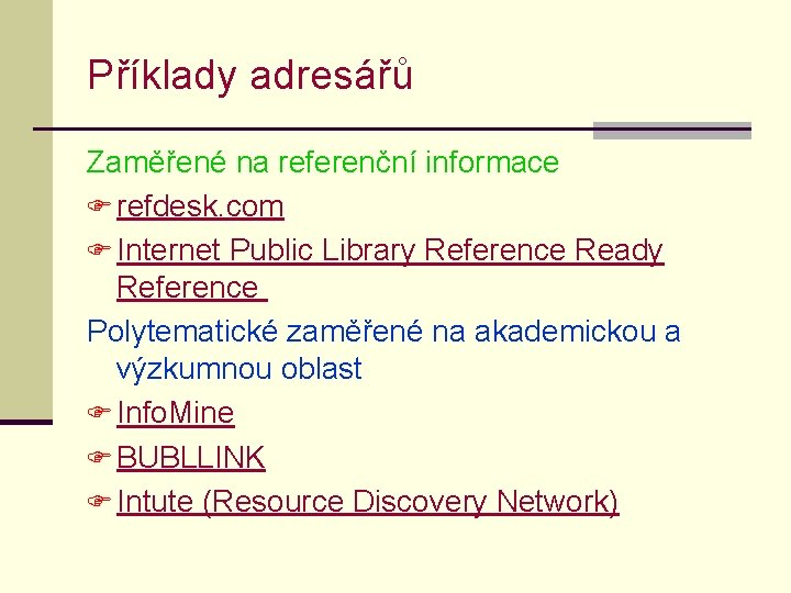 Příklady adresářů Zaměřené na referenční informace F refdesk. com F Internet Public Library Reference