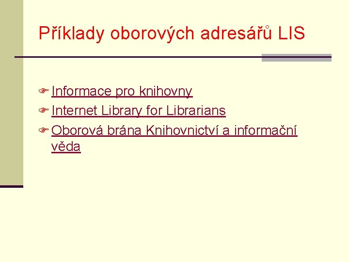 Příklady oborových adresářů LIS F Informace pro knihovny F Internet Library for Librarians F