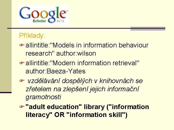 Příklady: F allintitle: "Models in information behaviour research" author: wilson F allintitle: "Modern information