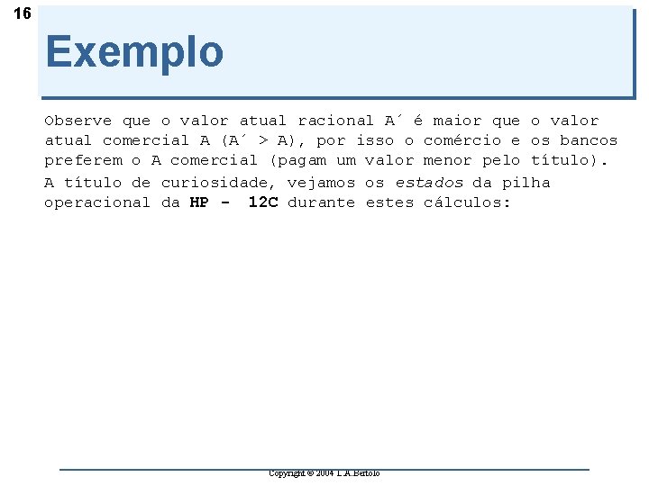 16 Exemplo Observe que o valor atual racional A´ é maior que o valor