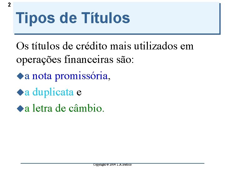 2 Tipos de Títulos Os títulos de crédito mais utilizados em operações financeiras são: