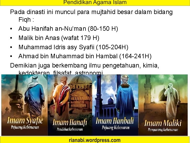 Pada dinasti ini muncul para mujtahid besar dalam bidang Fiqh : • Abu Hanifah