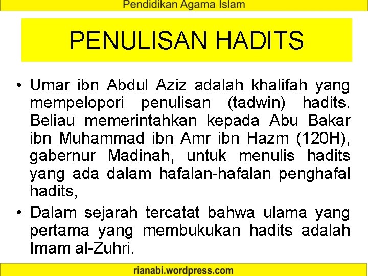 PENULISAN HADITS • Umar ibn Abdul Aziz adalah khalifah yang mempelopori penulisan (tadwin) hadits.