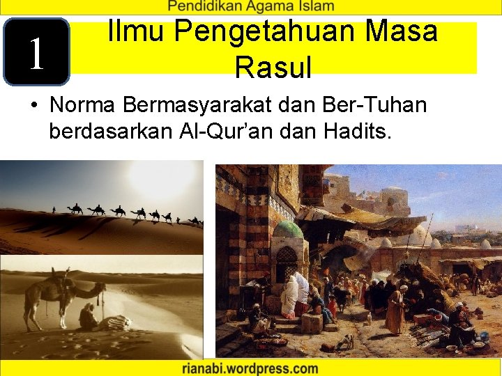 1 Ilmu Pengetahuan Masa Rasul • Norma Bermasyarakat dan Ber-Tuhan berdasarkan Al-Qur’an dan Hadits.