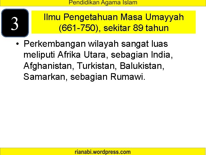 3 Ilmu Pengetahuan Masa Umayyah (661 -750), sekitar 89 tahun • Perkembangan wilayah sangat