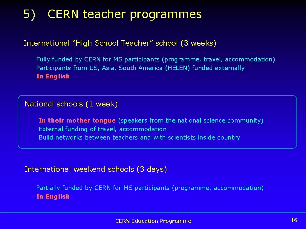 5) CERN teacher programmes International “High School Teacher” school (3 weeks) Fully funded by