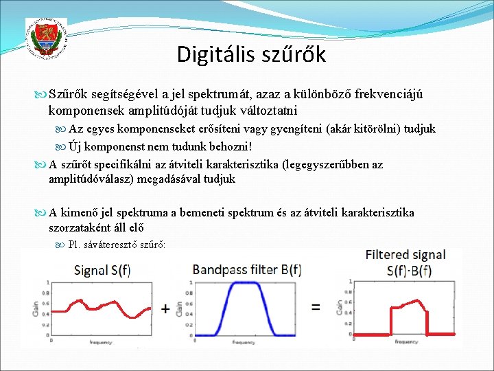 Digitális szűrők Szűrők segítségével a jel spektrumát, azaz a különböző frekvenciájú komponensek amplitúdóját tudjuk