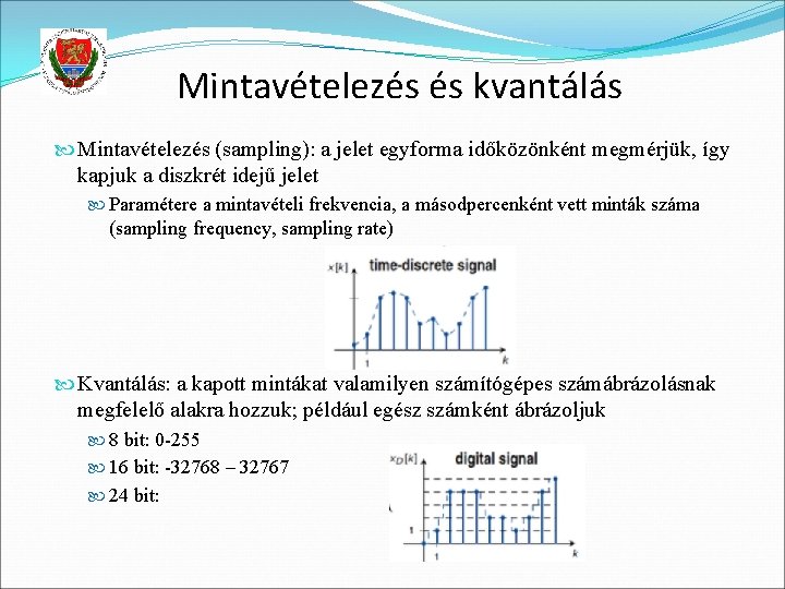 Mintavételezés és kvantálás Mintavételezés (sampling): a jelet egyforma időközönként megmérjük, így kapjuk a diszkrét