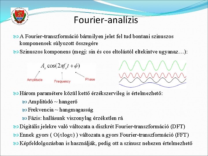 Fourier-analízis A Fourier-transzformáció bármilyen jelet fel tud bontani szinuszos komponensek súlyozott összegére Szinuszos komponens