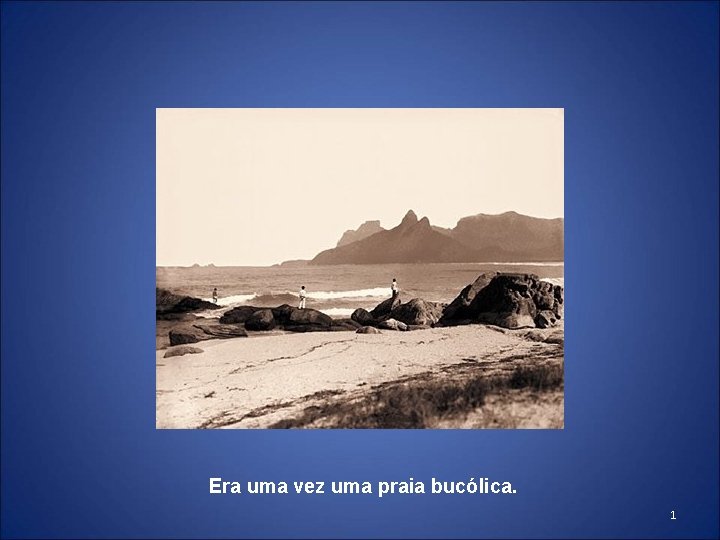 Era uma vez uma praia bucólica. 1 