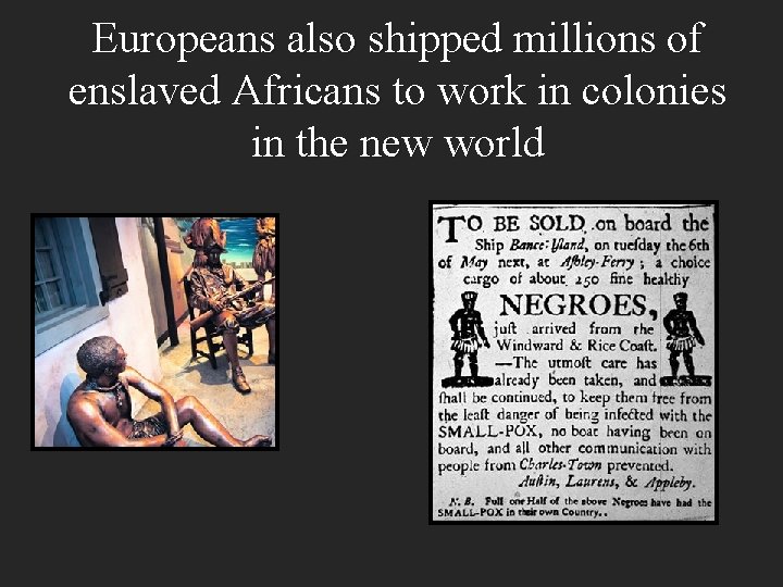 Europeans also shipped millions of enslaved Africans to work in colonies in the new
