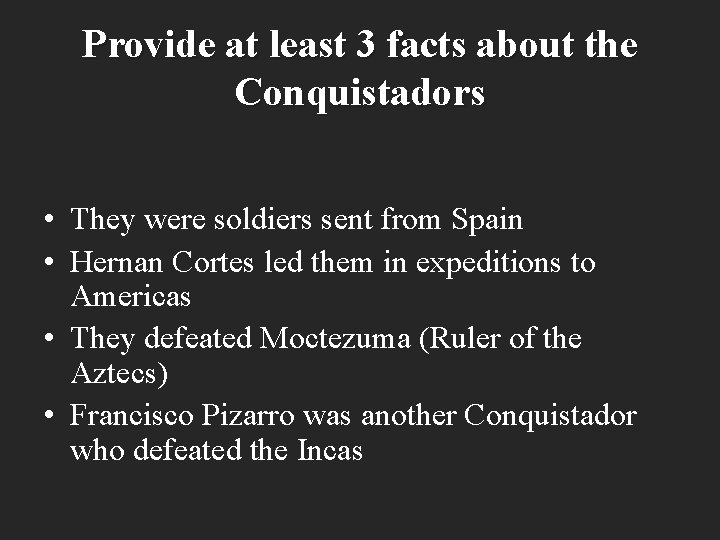 Provide at least 3 facts about the Conquistadors • They were soldiers sent from