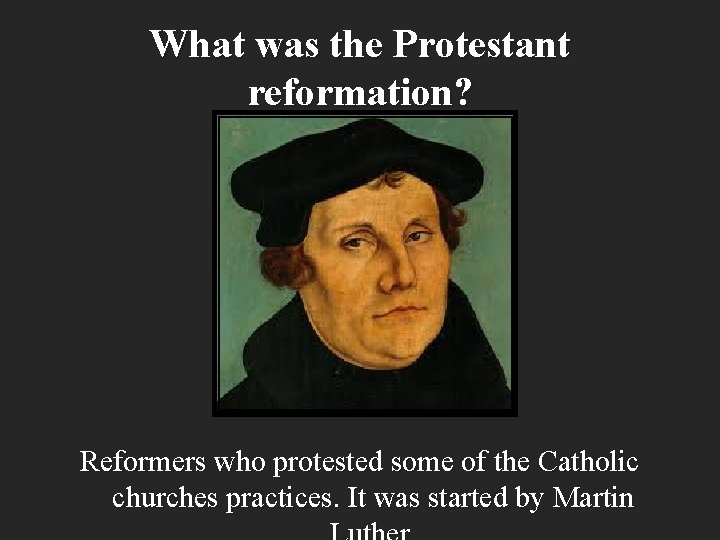 What was the Protestant reformation? Reformers who protested some of the Catholic churches practices.