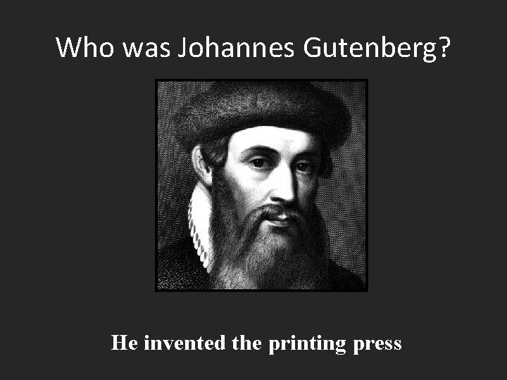 Who was Johannes Gutenberg? He invented the printing press 