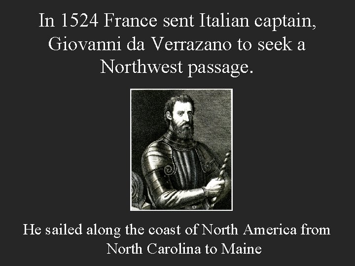 In 1524 France sent Italian captain, Giovanni da Verrazano to seek a Northwest passage