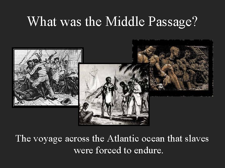What was the Middle Passage? The voyage across the Atlantic ocean that slaves were