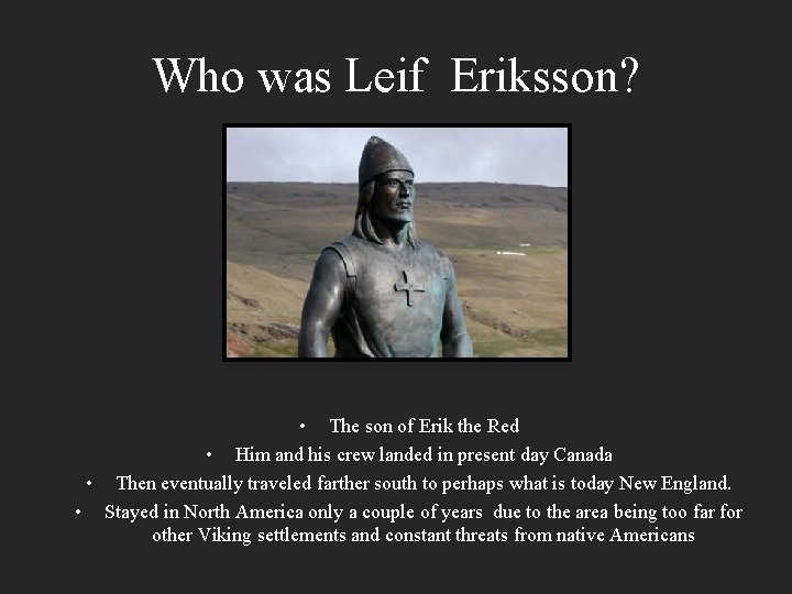 Who was Leif Eriksson? • The son of Erik the Red • Him and