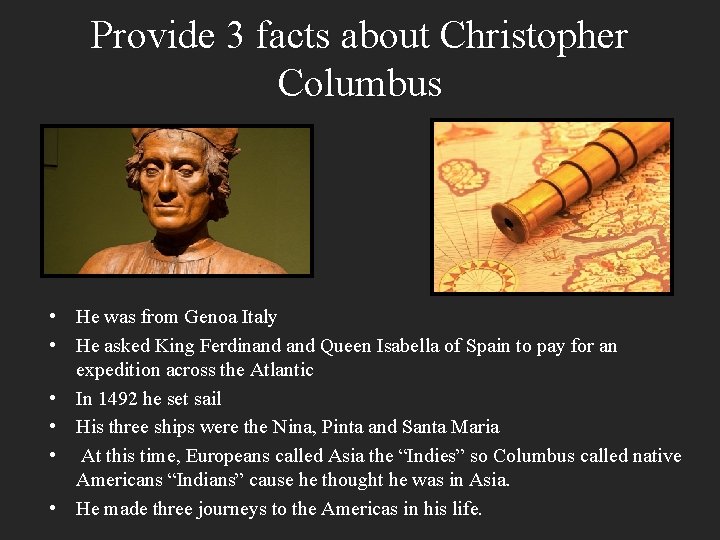 Provide 3 facts about Christopher Columbus • He was from Genoa Italy • He