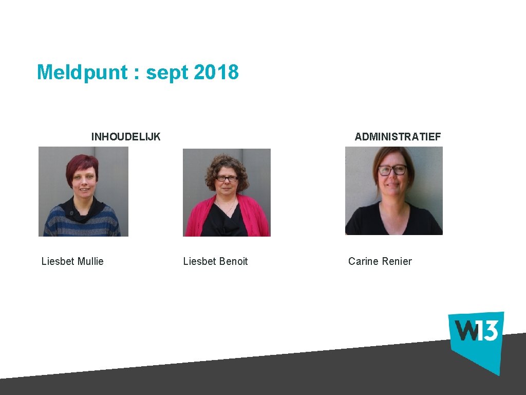 Meldpunt : sept 2018 INHOUDELIJK Liesbet Mullie ADMINISTRATIEF Liesbet Benoit Carine Renier 