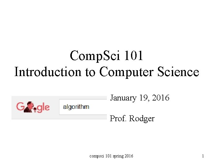 Comp. Sci 101 Introduction to Computer Science January 19, 2016 Prof. Rodger compsci 101