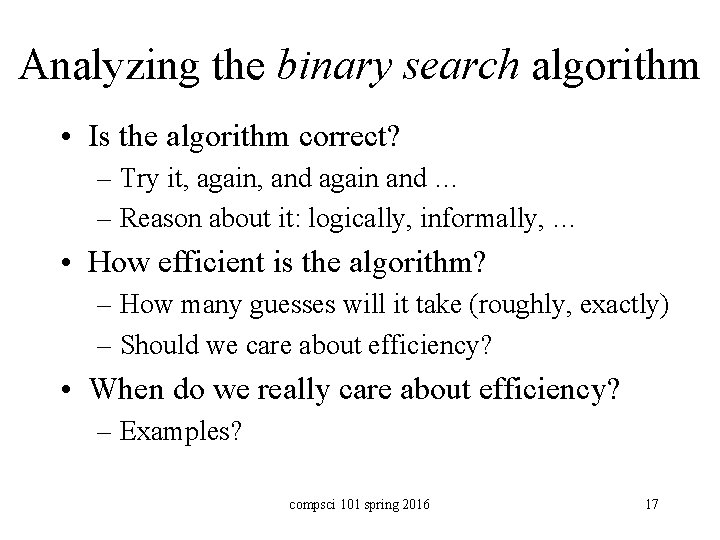 Analyzing the binary search algorithm • Is the algorithm correct? – Try it, again,