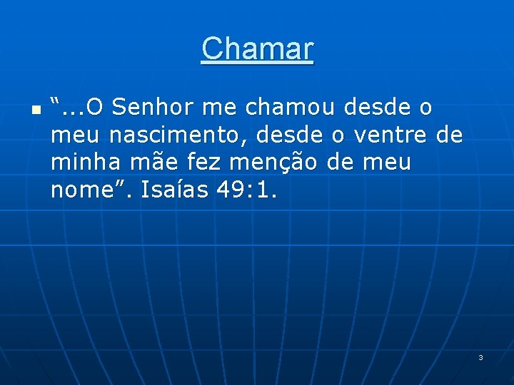 Chamar n “. . . O Senhor me chamou desde o meu nascimento, desde