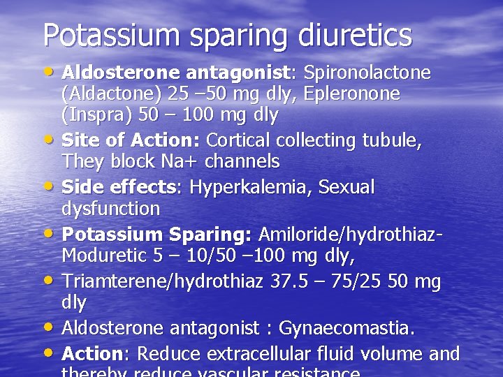 Potassium sparing diuretics • Aldosterone antagonist: Spironolactone • • • (Aldactone) 25 – 50