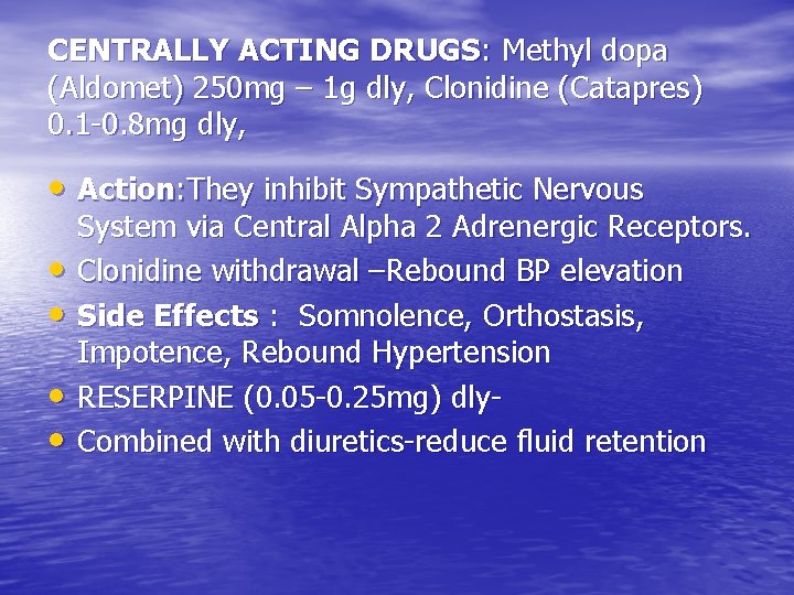 CENTRALLY ACTING DRUGS: Methyl dopa (Aldomet) 250 mg – 1 g dly, Clonidine (Catapres)