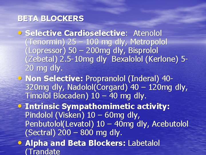 BETA BLOCKERS • Selective Cardioselective: Atenolol • • • (Tenormin) 25 – 100 mg