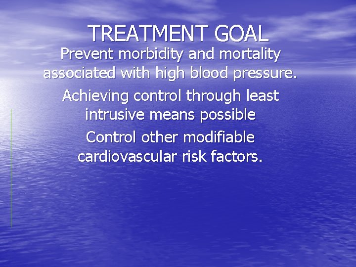 TREATMENT GOAL Prevent morbidity and mortality associated with high blood pressure. Achieving control through