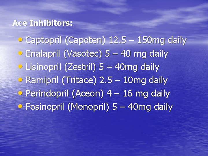 Ace Inhibitors: • Captopril (Capoten) 12. 5 – 150 mg daily • Enalapril (Vasotec)