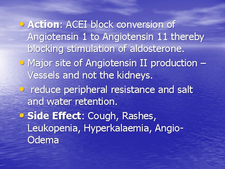  • Action: ACEI block conversion of Angiotensin 1 to Angiotensin 11 thereby blocking